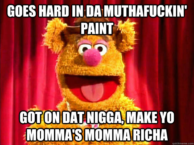 goes hard in da muthafuckin' paint got on dat nigga, make yo momma's momma richa  