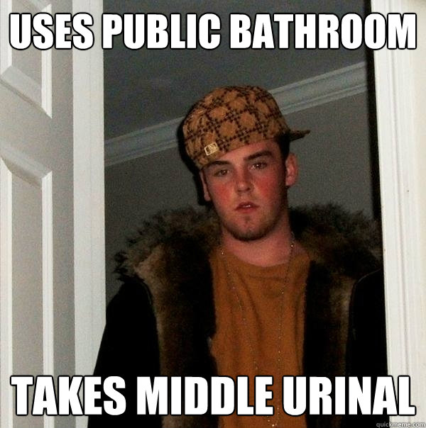 Uses public bathroom Takes middle urinal  Scumbag Steve