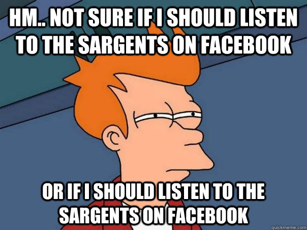 Hm.. Not sure if i should listen to the sargents on facebook or if i should listen to the sargents on facebook  Futurama Fry