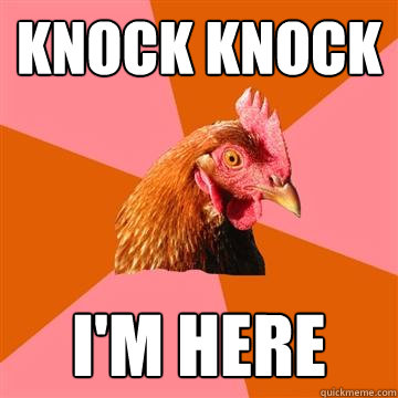 KNOCK KNOCK I'M HERE  Anti-Joke Chicken