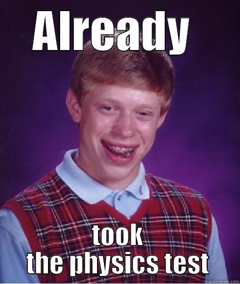 ALREADY  TOOK THE PHYSICS TEST Bad Luck Brian