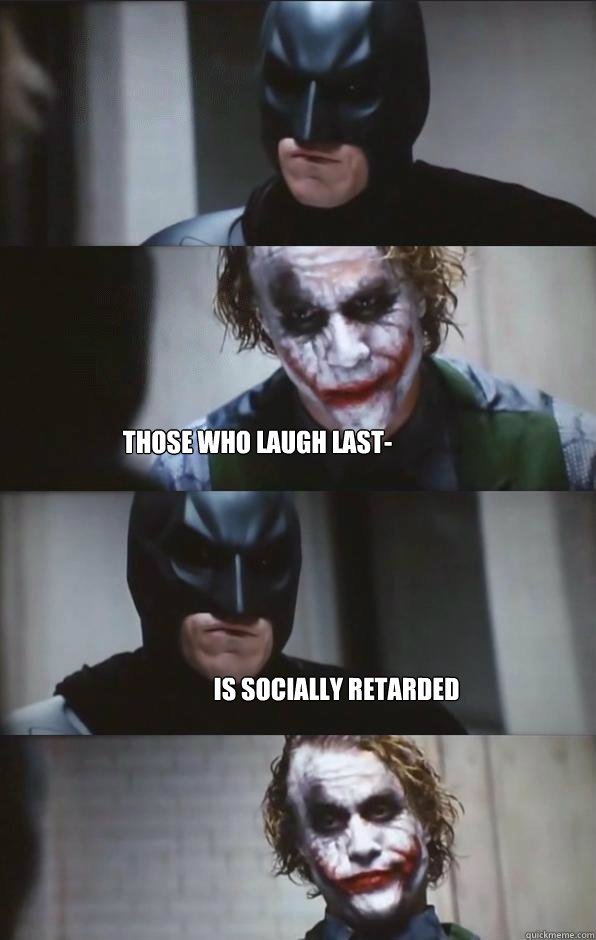  those who laugh last- is socially retarded  Batman Panel