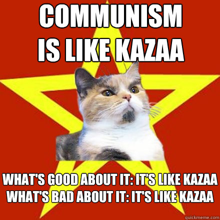 Communism
is like KaZaA what's good about it: It’s like KaZaA
what's bad about it: it's like KaZaA  Lenin Cat