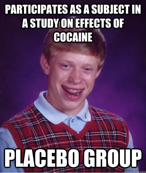 Participates as a subject in a study on effects of cocaine placebo group  Bad Luck Brian