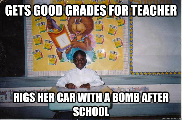 Gets good grades for teacher Rigs her car with a bomb after school  