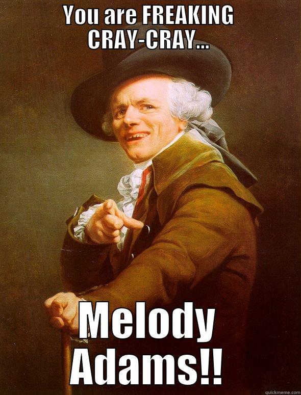 YOU ARE FREAKING CRAY-CRAY... MELODY ADAMS!! Joseph Ducreux