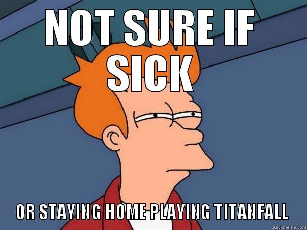 NOT SURE IF SICK OR STAYING HOME PLAYING TITANFALL Futurama Fry