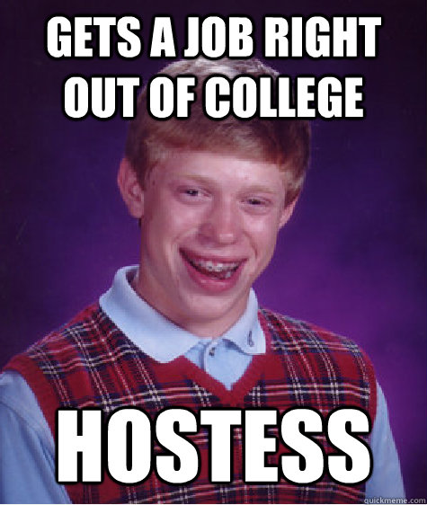 gets a job right out of college hostess  Bad Luck Brian