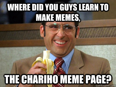 where did you guys learn to make memes, the chariho meme page? - where did you guys learn to make memes, the chariho meme page?  Brick Tamland