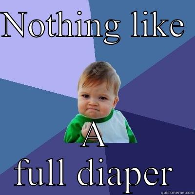 Idk what to say - NOTHING LIKE  A FULL DIAPER Success Kid