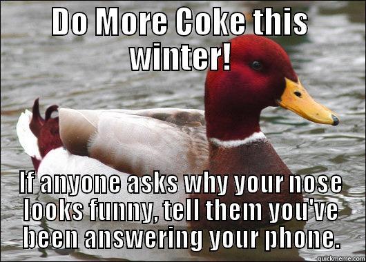 DO MORE COKE THIS WINTER! IF ANYONE ASKS WHY YOUR NOSE LOOKS FUNNY, TELL THEM YOU'VE BEEN ANSWERING YOUR PHONE. Malicious Advice Mallard