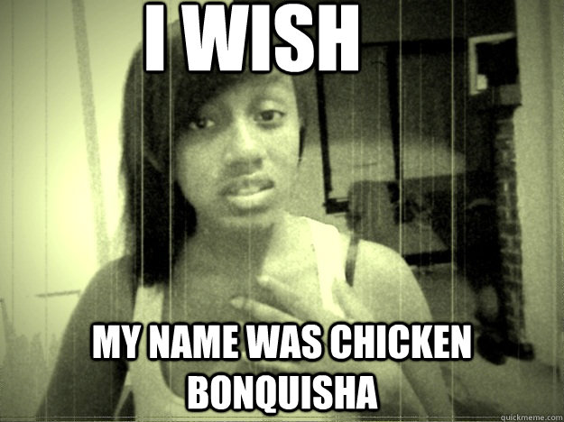 I Wish My Name was chicken bonquisha - I Wish My Name was chicken bonquisha  Deja