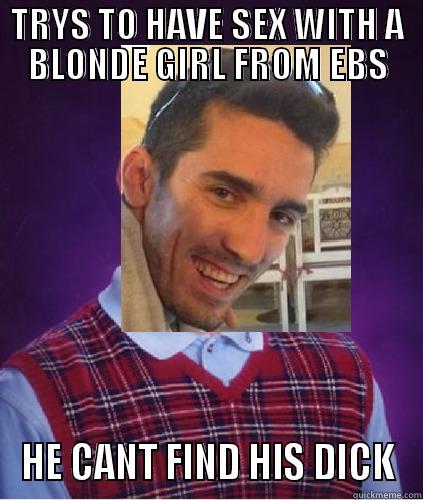 TRYS TO HAVE SEX WITH A BLONDE GIRL FROM EBS HE CANT FIND HIS DICK Misc