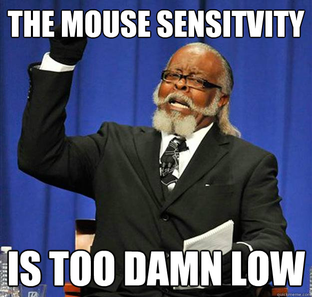 The Mouse sensitvity Is too damn low  Jimmy McMillan