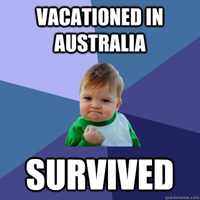 Vacationed in Australia Survived - Vacationed in Australia Survived  Success Kid