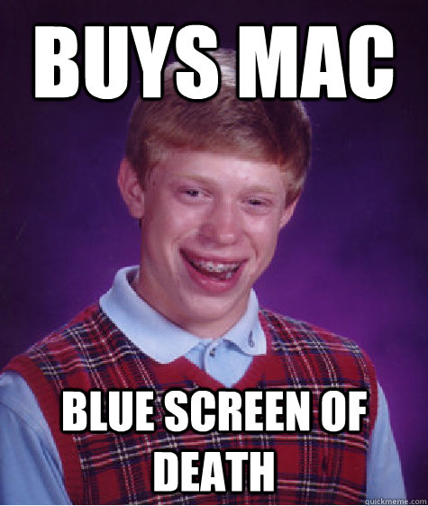 buys mac blue screen of death - buys mac blue screen of death  Bad Luck Brian