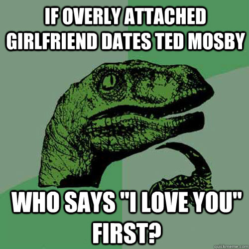 if overly attached girlfriend dates ted mosby who says 