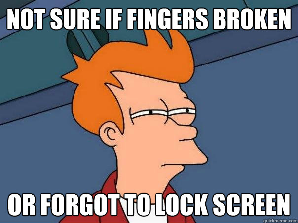 Not sure if fingers broken or forgot to lock screen  Futurama Fry