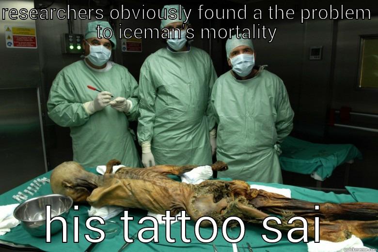 RESEARCHERS OBVIOUSLY FOUND A THE PROBLEM TO ICEMAN'S MORTALITY HIS TATTOO SAI Misc