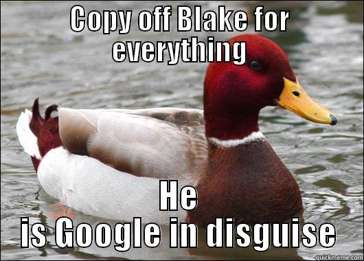 COPY OFF BLAKE FOR EVERYTHING HE IS GOOGLE IN DISGUISE Malicious Advice Mallard