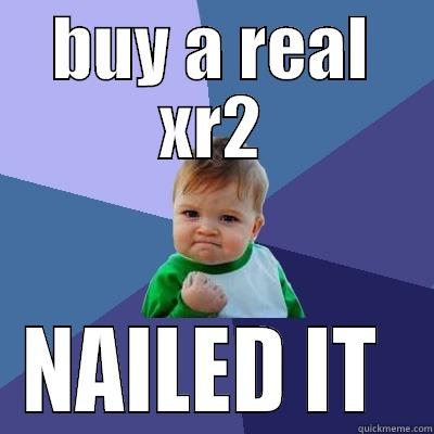 xr2 meme - BUY A REAL XR2 NAILED IT  Success Kid