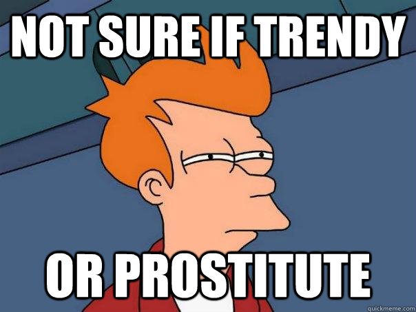 not sure if trendy or prostitute  Futurama Fry