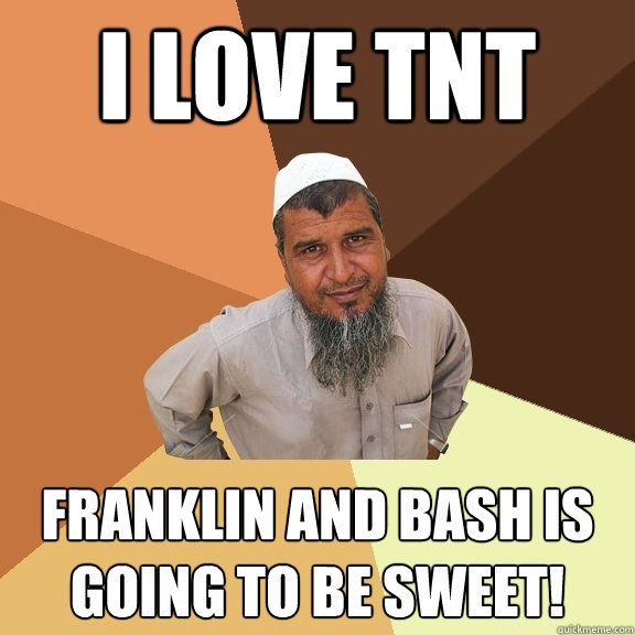 I love TNT Franklin and Bash is going to be sweet!  Ordinary Muslim Man