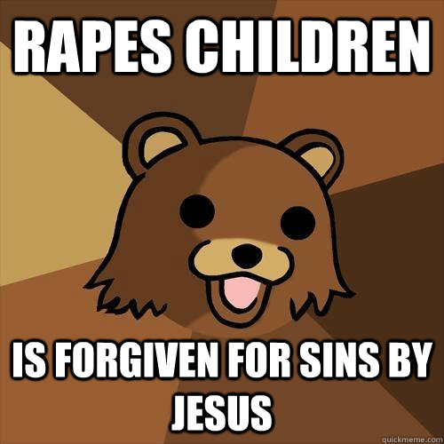 Rapes Children Is forgiven for sins by jesus  Pedobear