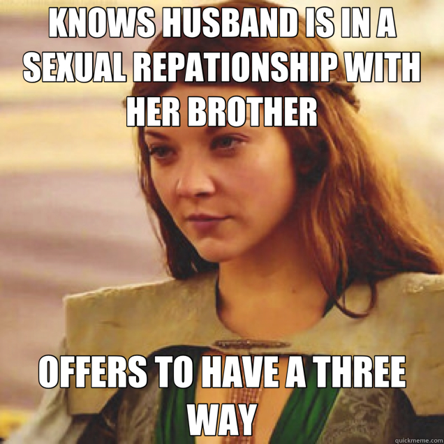 KNOWS HUSBAND IS IN A SEXUAL REPATIONSHIP WITH HER BROTHER OFFERS TO HAVE A THREE WAY  