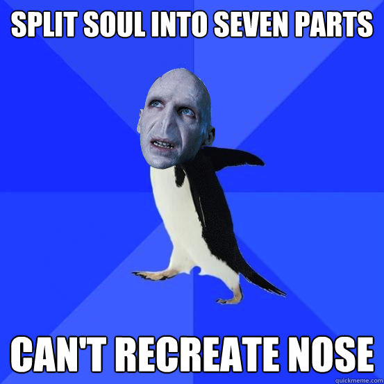 split soul into seven parts can't recreate nose  Awkward Voldemort