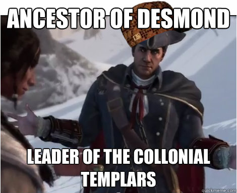 Ancestor of Desmond Leader of the Collonial Templars - Ancestor of Desmond Leader of the Collonial Templars  Scumbag Haytham Kenway