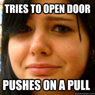 Tries to open door pushes on a pull  sad Jessica meme