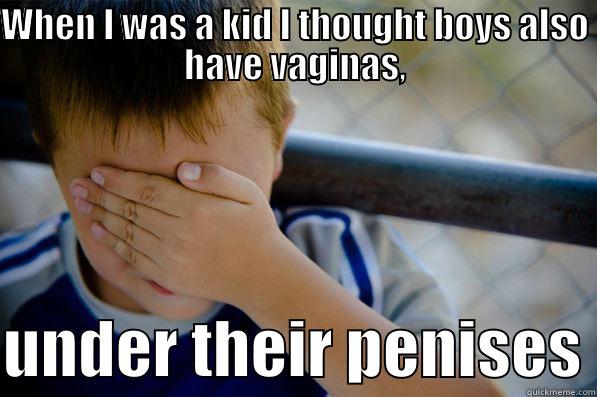 WHEN I WAS A KID I THOUGHT BOYS ALSO HAVE VAGINAS,  UNDER THEIR PENISES Confession kid