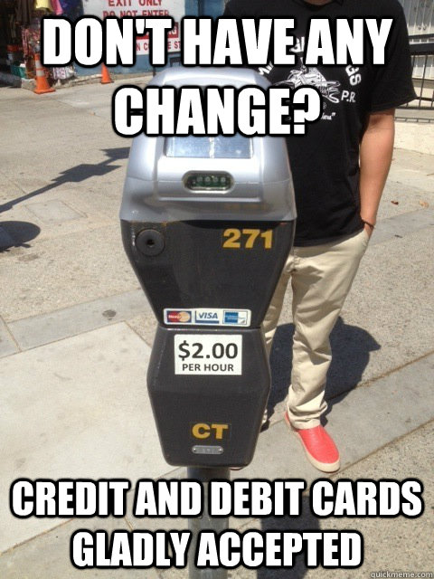 Don't have any change? Credit and Debit Cards Gladly Accepted  