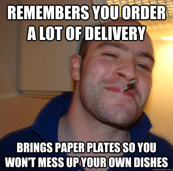 Remembers you order a lot of delivery Brings paper plates so you won't mess up your own dishes - Remembers you order a lot of delivery Brings paper plates so you won't mess up your own dishes  Misc