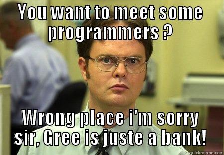 gree bank - YOU WANT TO MEET SOME PROGRAMMERS ? WRONG PLACE I'M SORRY SIR, GREE IS JUSTE A BANK! Schrute