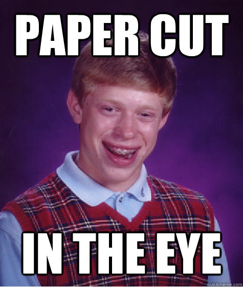 Paper Cut In the eye - Paper Cut In the eye  Bad Luck Brian