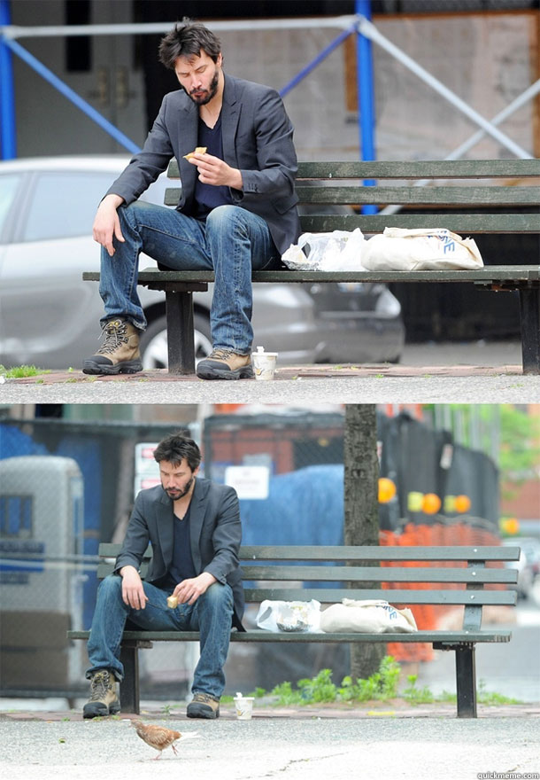 NO...  I DON'T THINK SO EITHER  Sad Keanu