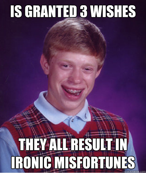 Is granted 3 wishes They all result in ironic misfortunes Caption 3 goes here  Bad Luck Brian