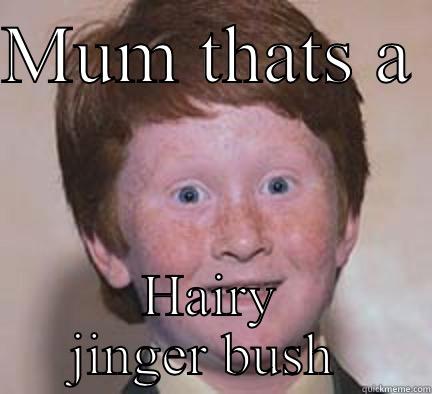 MUM THATS A  HAIRY JINGER BUSH  Over Confident Ginger