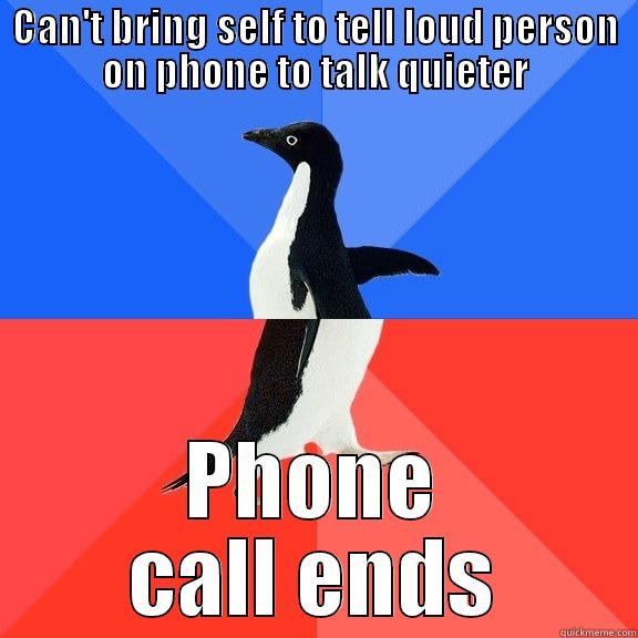 CAN'T BRING SELF TO TELL LOUD PERSON ON PHONE TO TALK QUIETER PHONE CALL ENDS Socially Awkward Awesome Penguin