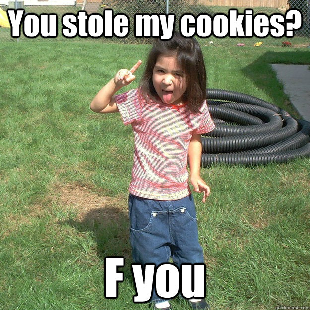 You stole my cookies? F you  Pissed off kid