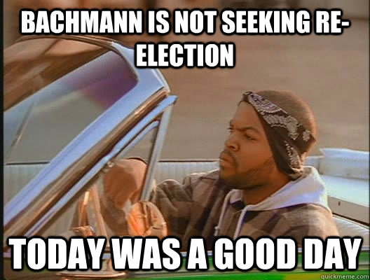 Bachmann is not seeking re-election Today was a good day  today was a good day