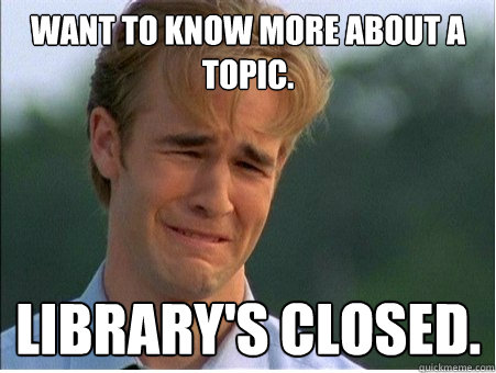 Want to know more about a topic. Library's closed.  1990s Problems