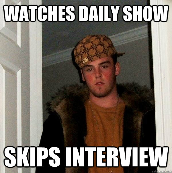 Watches Daily Show Skips interview  Scumbag Steve