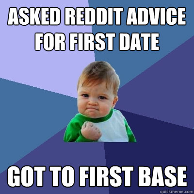 Asked reddit advice for first date got to first base  Success Kid