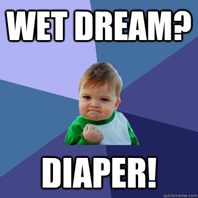 wet dream? diaper!  Success Kid