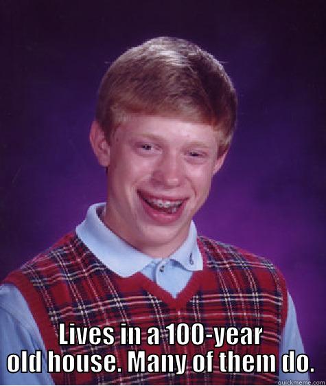 Random Guy -  LIVES IN A 100-YEAR OLD HOUSE. MANY OF THEM DO. Bad Luck Brian