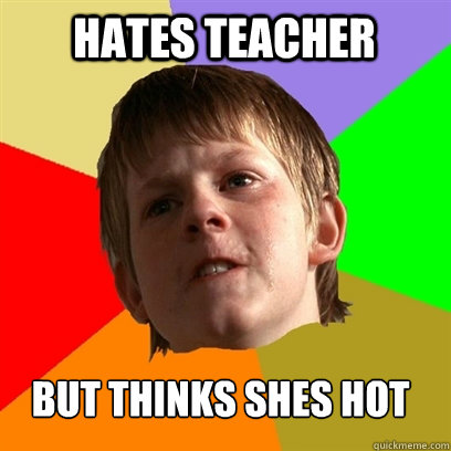 hates teacher but thinks shes hot  Angry School Boy