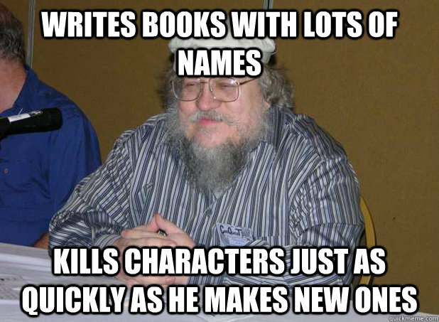 Writes books with lots of names Kills characters just as quickly as he makes new ones - Writes books with lots of names Kills characters just as quickly as he makes new ones  Good Guy George R.R. Martin